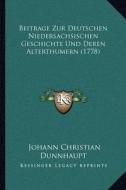 Beitrage Zur Deutschen Niedersachsischen Geschichte Und Deren Alterthumern (1778) di Johann Christian Dunnhaupt edito da Kessinger Publishing