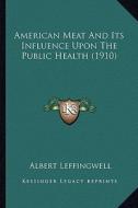 American Meat and Its Influence Upon the Public Health (1910) di Albert Leffingwell edito da Kessinger Publishing