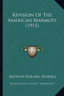 Revision of the American Marmots (1915) di Arthur Holmes Howell edito da Kessinger Publishing