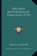 Specimen Meteorologiae Parallelae (1714) di David Algoewer edito da Kessinger Publishing