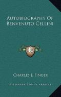 Autobiography of Benvenuto Cellini di Charles J. Finger edito da Kessinger Publishing