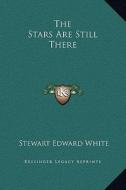The Stars Are Still There di Stewart Edward White edito da Kessinger Publishing