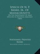 Speech of N. P. Banks, JR., of Massachusetts: On the Employment of Army Officers in National Armories (1854) di Nathaniel Prentiss Banks edito da Kessinger Publishing