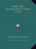 Ueber Die Begrabnisse in Wien (1781) di Friedrich Schilling edito da Kessinger Publishing