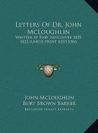 Letters of Dr. John McLoughlin: Written at Fort Vancouver 1829-1832 (Large Print Edition) di John McLoughlin edito da Kessinger Publishing