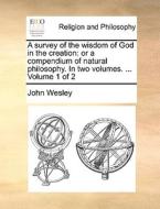 A Survey Of The Wisdom Of God In The Creation di John Wesley edito da Gale Ecco, Print Editions