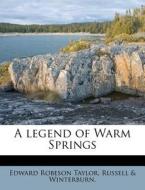A Legend Of Warm Springs di Edward Robeson Taylor, Russell &. Winterburn edito da Nabu Press