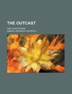 The Outcast; And Other Poems di Samuel G. Goodrich edito da Rarebooksclub.com