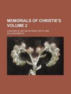 Memorials of Christie's Volume 2; A Record of Art Sales from 1766 to 1896 di William Roberts edito da Rarebooksclub.com