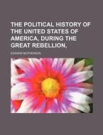 The Political History of the United States of America, During the Great Rebellion, di Edward McPherson edito da Rarebooksclub.com