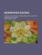 Newspaper Editing; A Manual for Editors, Copyreaders, and Students of Newspaper Desk Work di Grant Milnor Hyde edito da Rarebooksclub.com