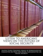Listen To Americans\' Views On The Future Of Social Security edito da Bibliogov