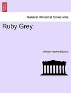 Ruby Grey. VOL. II. di William Hepworth Dixon edito da British Library, Historical Print Editions