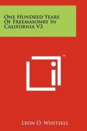 One Hundred Years of Freemasonry in California V3 di Leon O. Whitsell edito da Literary Licensing, LLC