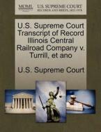 U.s. Supreme Court Transcript Of Record Illinois Central Railroad Company V. Turrill, Et Ano edito da Gale, U.s. Supreme Court Records