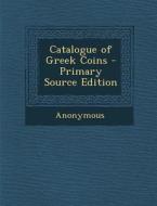 Catalogue of Greek Coins - Primary Source Edition di Anonymous edito da Nabu Press