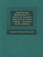 Engineering Mathematics: A Series of Lectures Delivered at Union College di Charles Proteus Steinmetz edito da Nabu Press
