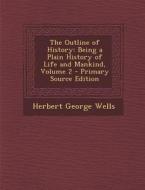 The Outline of History: Being a Plain History of Life and Mankind, Volume 2 di Herbert George Wells edito da Nabu Press