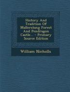 History and Tradition of Mallerstang Forest and Pendragon Castle... - Primary Source Edition di William Nicholls edito da Nabu Press