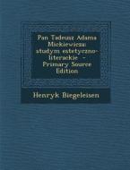 Pan Tadeusz Adama Mickiewicza; Studym Estetyczno-Literackie - Primary Source Edition di Henryk Biegeleisen edito da Nabu Press