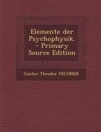 Elemente Der Psychophysik. - Primary Source Edition di Gustav Theodor Fechner edito da Nabu Press