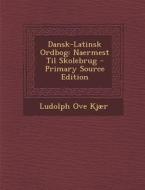 Dansk-Latinsk Ordbog: Naermest Til Skolebrug - Primary Source Edition di Ludolph Ove Kjaer edito da Nabu Press