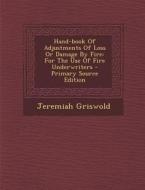 Hand-Book of Adjustments of Loss or Damage by Fire: For the Use of Fire Underwriters di Jeremiah Griswold edito da Nabu Press