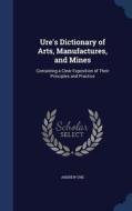 Ure's Dictionary Of Arts, Manufactures, And Mines di Andrew Ure edito da Sagwan Press