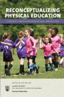 Reconceptualizing Physical Education through Curricular and Pedagogical Innovations di Joy Butler edito da Lulu.com