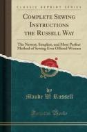 Complete Sewing Instructions The Russell Way di Maude W Russell edito da Forgotten Books