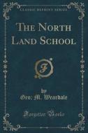 The North Land School (classic Reprint) di Geo M Weardale edito da Forgotten Books