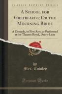A School For Greybeards; Or The Mourning Bride di Mrs Cowley edito da Forgotten Books