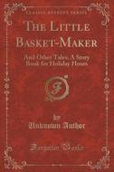 The Little Basket-maker di Unknown Author edito da Forgotten Books