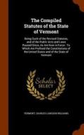 The Compiled Statutes Of The State Of Vermont di Vermont, Charles Langdon Williams edito da Arkose Press
