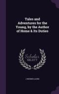 Tales And Adventures For The Young, By The Author Of Home & Its Duties di J Werner Laurie edito da Palala Press