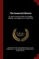 The Immortal Mentor: Or, Man's Unerring Guide to a Healthy, Wealthy, and Happy Life. in Three Parts di James David Hart, Benjamin Franklin, Luigi Cornaro edito da CHIZINE PUBN