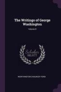 The Writings of George Washington; Volume 8 di Worthington Chauncey Ford edito da CHIZINE PUBN