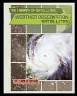 Weather Observation Satellites di Allan Cobb edito da Rosen Publishing Group