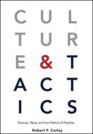 Culture and Tactics: Gramsci, Race, and the Politics of Practice di Robert F. Carley edito da STATE UNIV OF NEW YORK PR