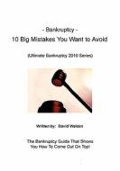 Bankruptcy - 10 Big Mistakes You Want to Avoid: Mistakes You Want to Avoid When Filing for Bankruptcy di David Walden, Donald Dicarlo edito da Createspace