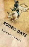 Rodeo Dayz: The Story of Rodeo Contestants di Ritchie White, Timothy Bultman, Tamara Nalley edito da Createspace Independent Publishing Platform