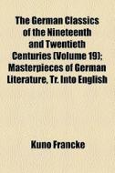 The German Classics Of The Nineteenth And Twentieth Centuries di William Guild Howard, Kuno Francke edito da General Books Llc