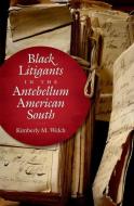 Black Litigants in the Antebellum American South di Kimberly M. Welch edito da The University of North Carolina Press