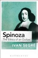 Spinoza: The Ethics of an Outlaw di Ivan Segre edito da BLOOMSBURY 3PL