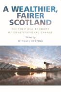 A Wealthier, Fairer Scotland di KEATING  MICHAEL edito da Edinburgh University Press