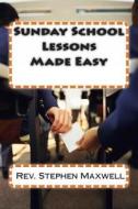 Sunday School Lessons Made Easy di Rev Stephen Cortney Maxwell edito da Createspace