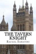 The Tavern Knight di Rafael Sabatini edito da Createspace