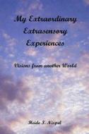My Extraordinary Extrasensory Experiences: Visions from Another World di MS Heide I. Nispel edito da Createspace
