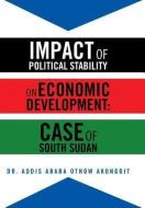 Impact of Political Stability on Economic Development: Case of South Sudan di Addis Ababa Othow Akongdit, Dr Addis Ababa Othow Akongdit edito da AUTHORHOUSE