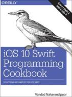 Ios 10 Swift Programming Cookbook di Vandad Nahavandipoor edito da O'reilly Media, Inc, Usa